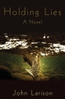 Holding Lies: A Novel By John Larison Cover Image